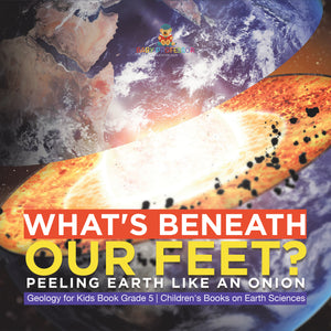 What's Beneath Our Feet?: Peeling Earth Like an Onion Geology for Kids Book Grade 5 Children's Books on Earth Sciences