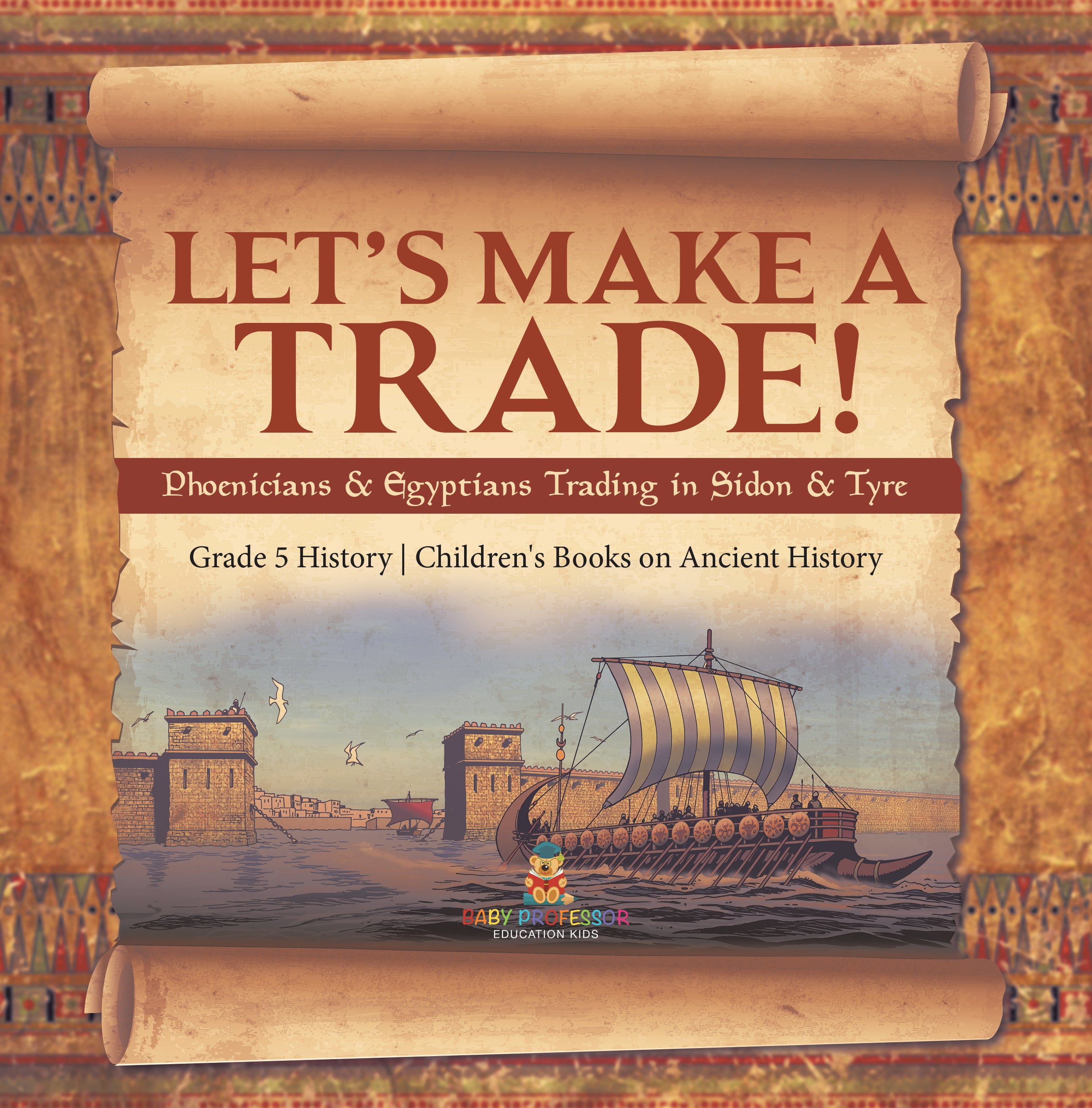 Let's Make a Trade!: Phoenicians & Egyptians Trading in Sidon & Tyre Grade 5 History Children's Books on Ancient History