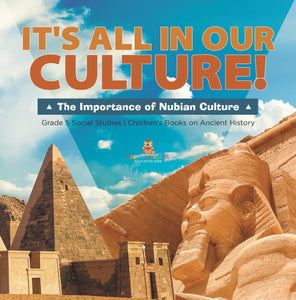 It's All in Our Culture!: The Importance of Nubian Culture Grade 5 Social Studies Children's Books on Ancient History