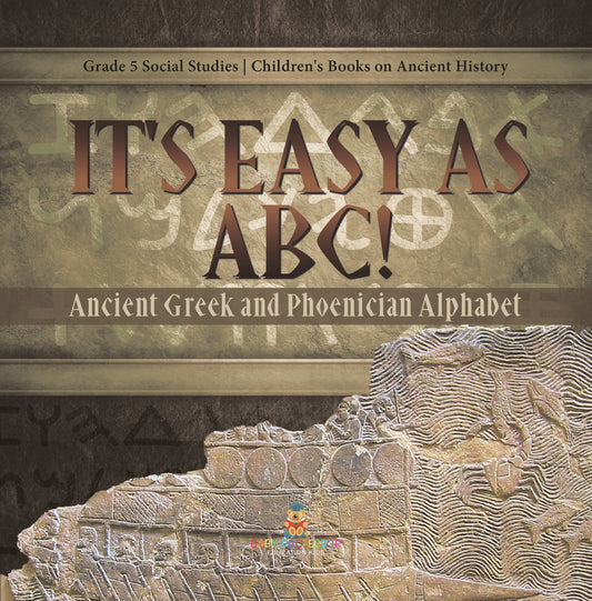 It's Easy as ABC!: Ancient Greek and Phoenician Alphabet Grade 5 Social Studies Children's Books on Ancient History
