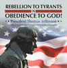 Rebellion to Tyrants is Obedience to God! : President Thomas Jefferson | Grade 5 Social Studies | Children's US Presidents Biographies