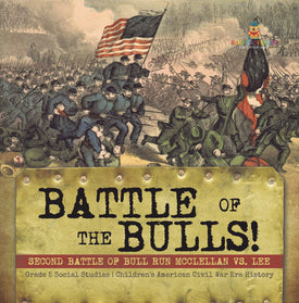 Battle of the Bulls! : Second Battle of Bull Run Mcclellan vs. Lee | Grade 5 Social Studies | Children's American Civil War Era History