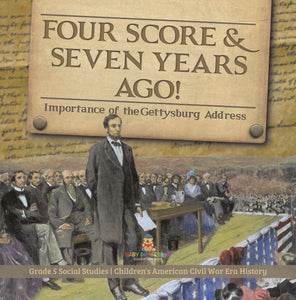 Four Score & Seven Years Ago!: Importance of the Gettysburg Address Grade 5 Social Studies Children's American Civil War Era History