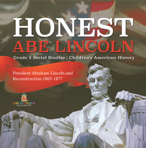 Honest Abe Lincoln: President Abraham Lincoln and Reconstruction 1865-1877 Grade 5 Social Studies Children's American History