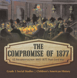 The Compromise of 1877: US Reconstruction 1865-1877 Post Civil War Grade 5 Social Studies Children's American History