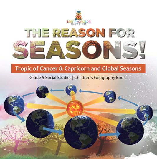 The Reason for Seasons!: Tropic of Cancer & Capricorn and Global Seasons Grade 5 Social Studies Children's Geography Books