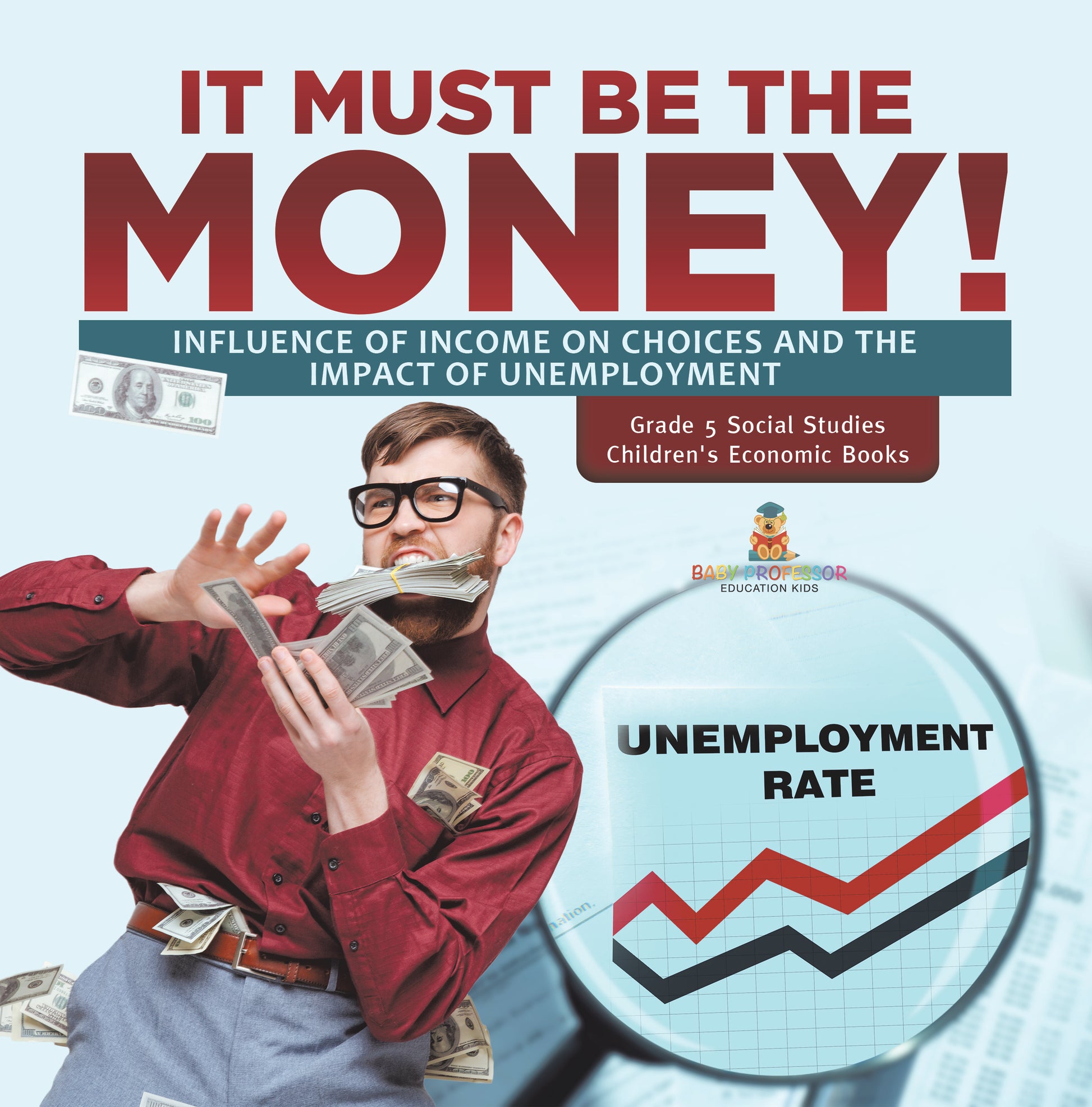 It Must Be the Money!: Influence of Income on Choices and the Impact of Unemployment Grade 5 Social Studies Children's Economic Books
