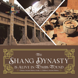 The Shang Dynasty is Alive in Tombs Found Chinese Ancient History Grade 5 Children's Ancient History