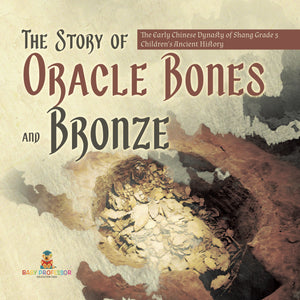 The Story of Oracle Bones and Bronze The Early Chinese Dynasty of Shang Grade 5 Children's Ancient History