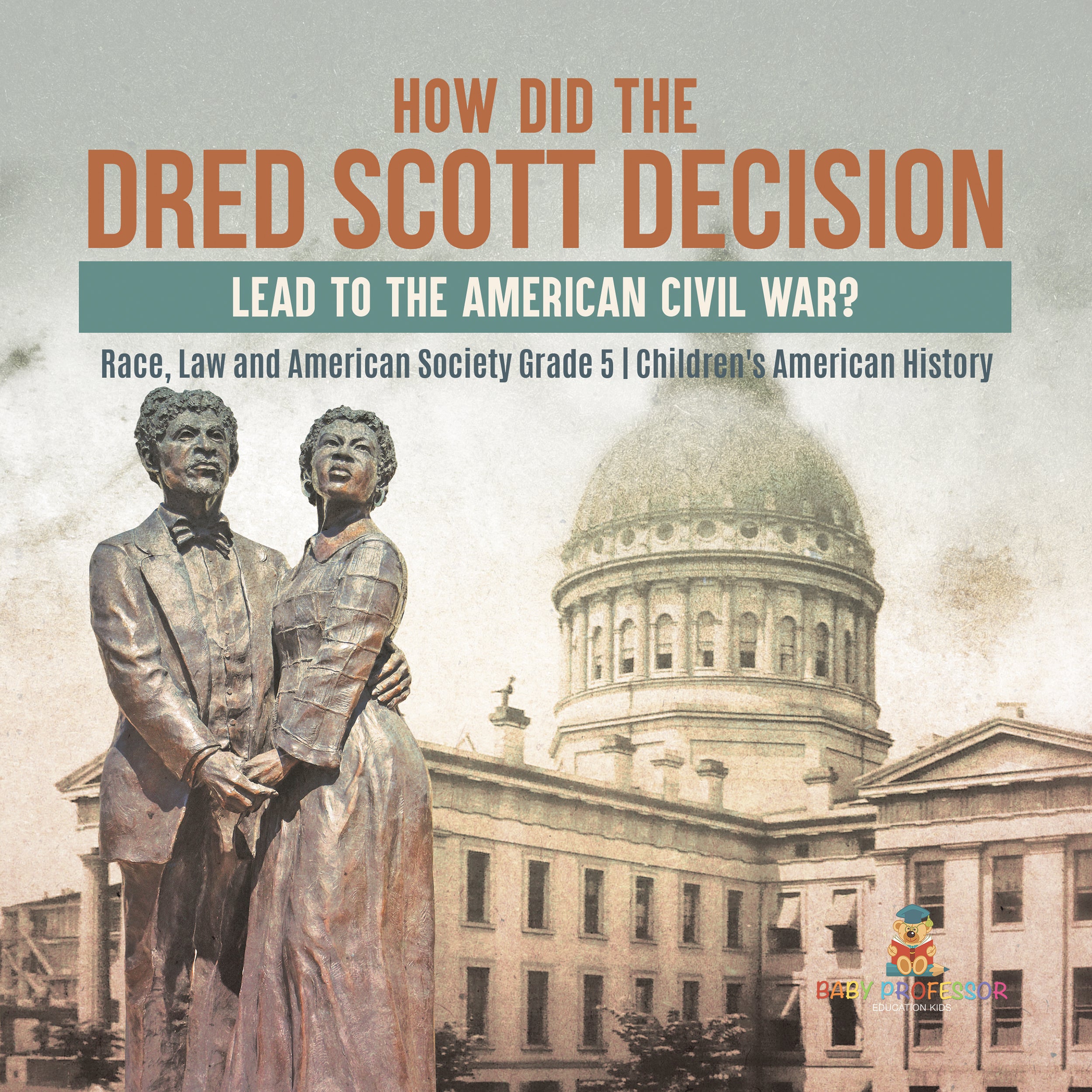 How Did the Dred Scott Decision Lead to the American Civil War? Race, Law and American Society Grade 5 Children's American History