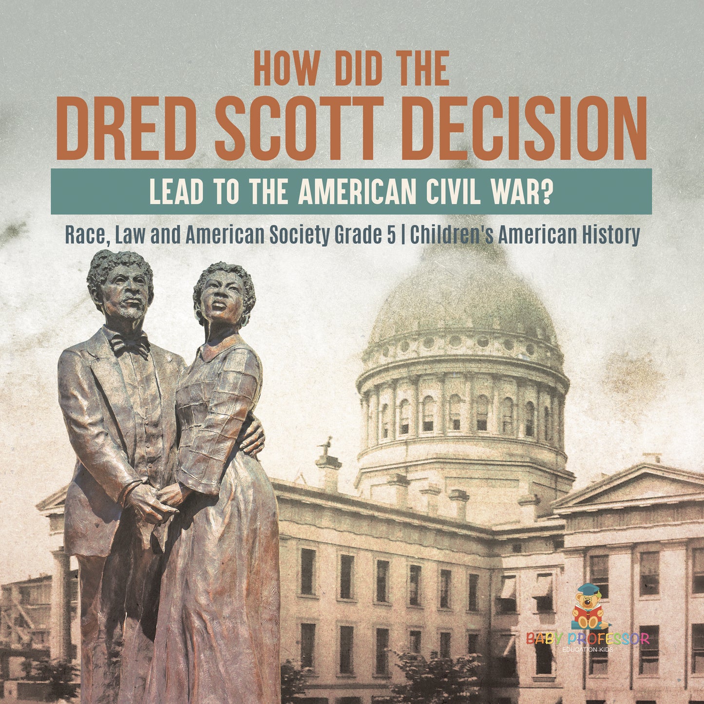 How Did the Dred Scott Decision Lead to the American Civil War? Race, Law and American Society Grade 5 Children's American History