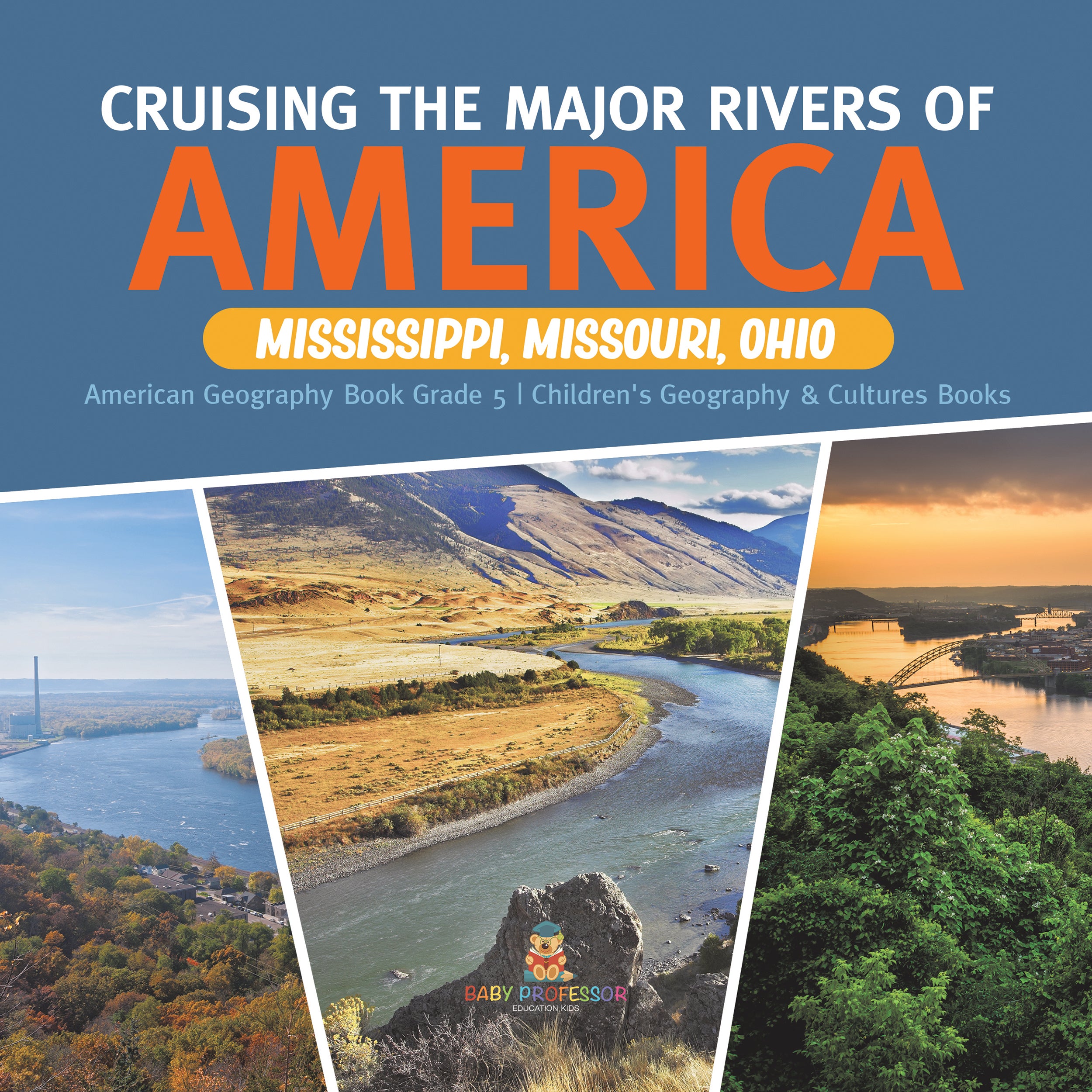 Cruising the Major Rivers of America: Mississippi, Missouri, Ohio American Geography Book Grade 5 Children's Geography & Cultures Books