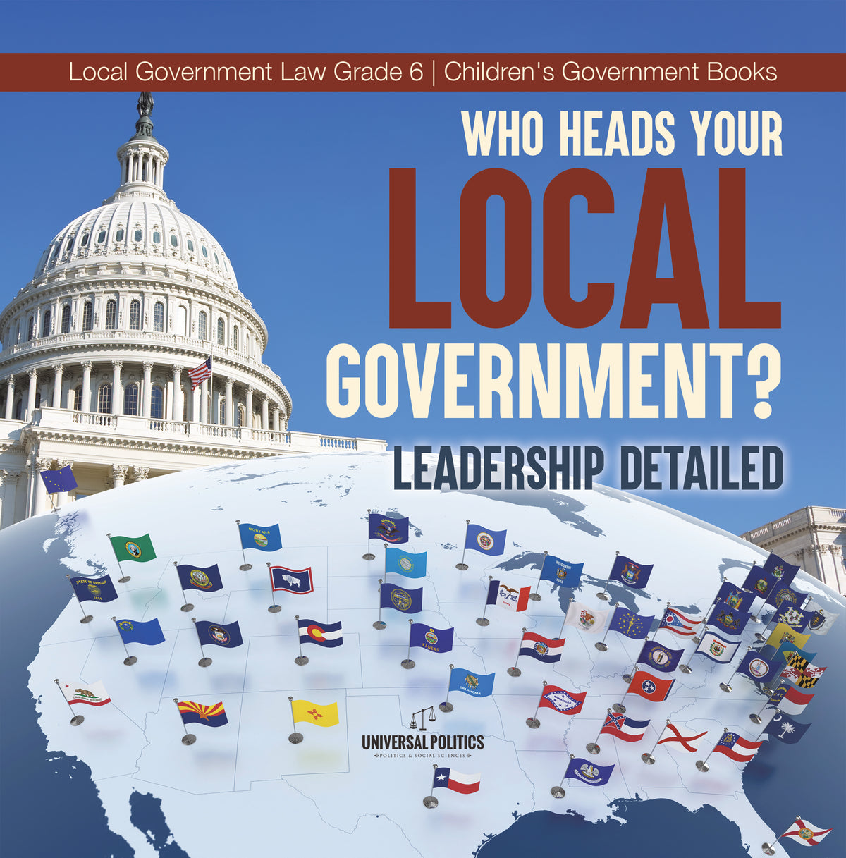 Who Heads Your Local Government?: Leadership Detailed Local Government Law Grade 6 Children's Government Books