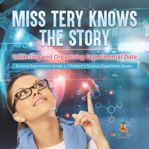 Miss Tery Knows the Story: Collecting and Organizing Experimental Data Science Experiments Grade 5 Children's Science Experiment Books