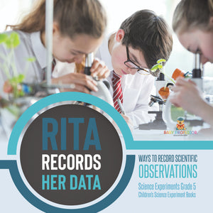 Rita Records Her Data: Ways to Record Scientific Observations Science Experiments Grade 5 Children's Science Experiment Books