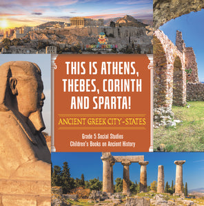 This is Athens, Thebes, Corinth and Sparta!: Ancient Greek City-States Grade 5 Social Studies Children's Books on Ancient History
