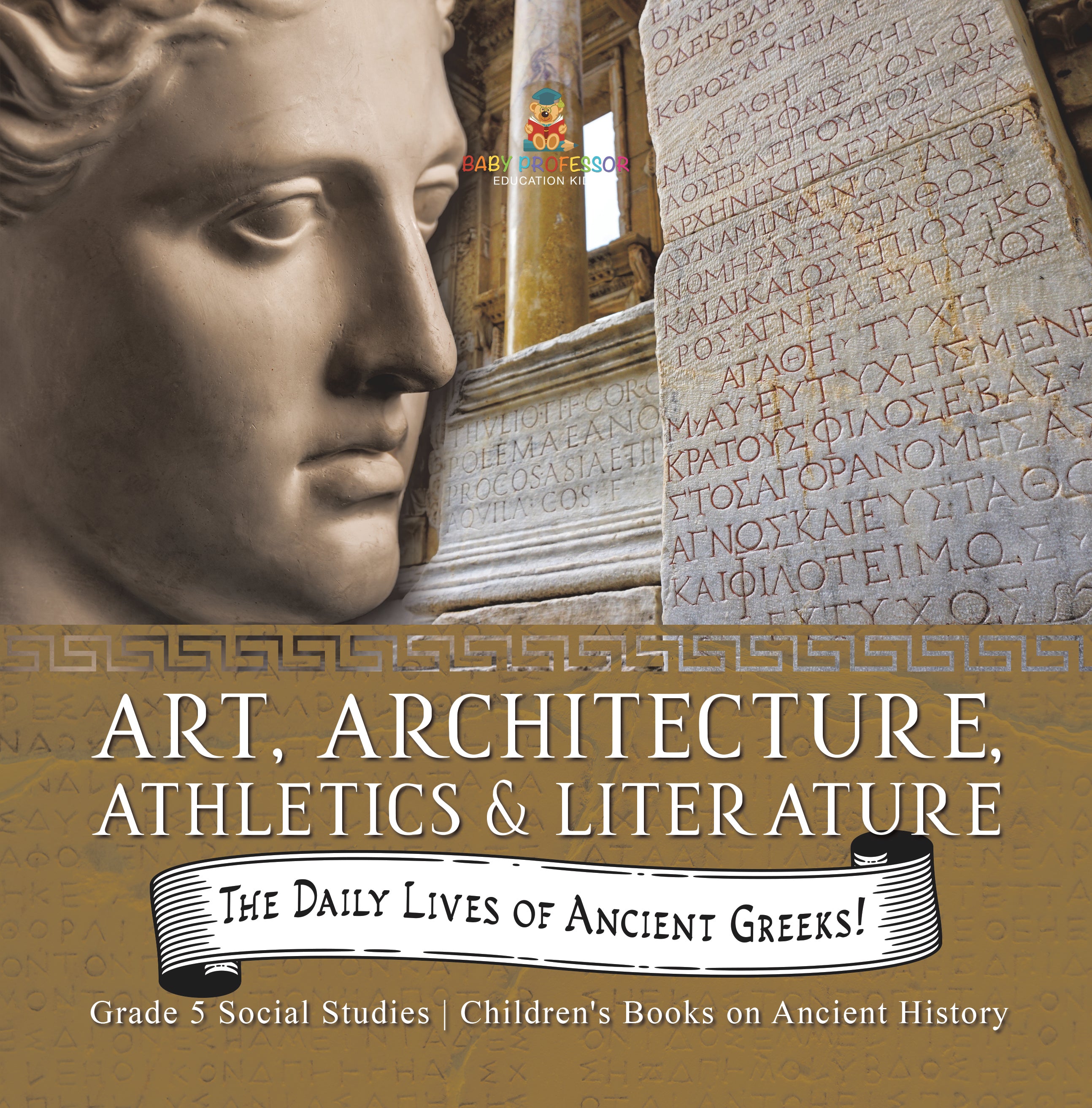 The Daily Lives of Ancient Greeks!: Art, Architecture, Athletics & Literature Grade 5 Social Studies Children's Books on Ancient History