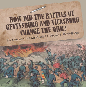 How Did the Battles of Gettysburg and Vicksburg Change the War? The American Civil War Grade 5 Children's Military Books