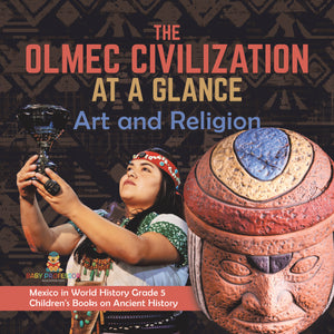 The Olmec Civilization at a Glance: Art and Religion Mexico in World History Grade 5 Children's Books on Ancient History