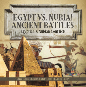 Egypt vs. Nubia! Ancient Battles: Egyptian & Nubian Conflicts Grade 5 Social Studies Children's Books on Ancient History