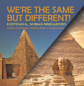 We're the Same but Different!: Egyptian & Nubian Similarities Grade 5 Social Studies Children's Books on Ancient History