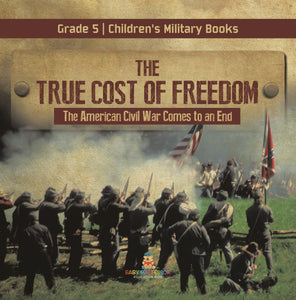 The True Cost of Freedom The American Civil War Comes to an End Grade 5 Children's Military Books