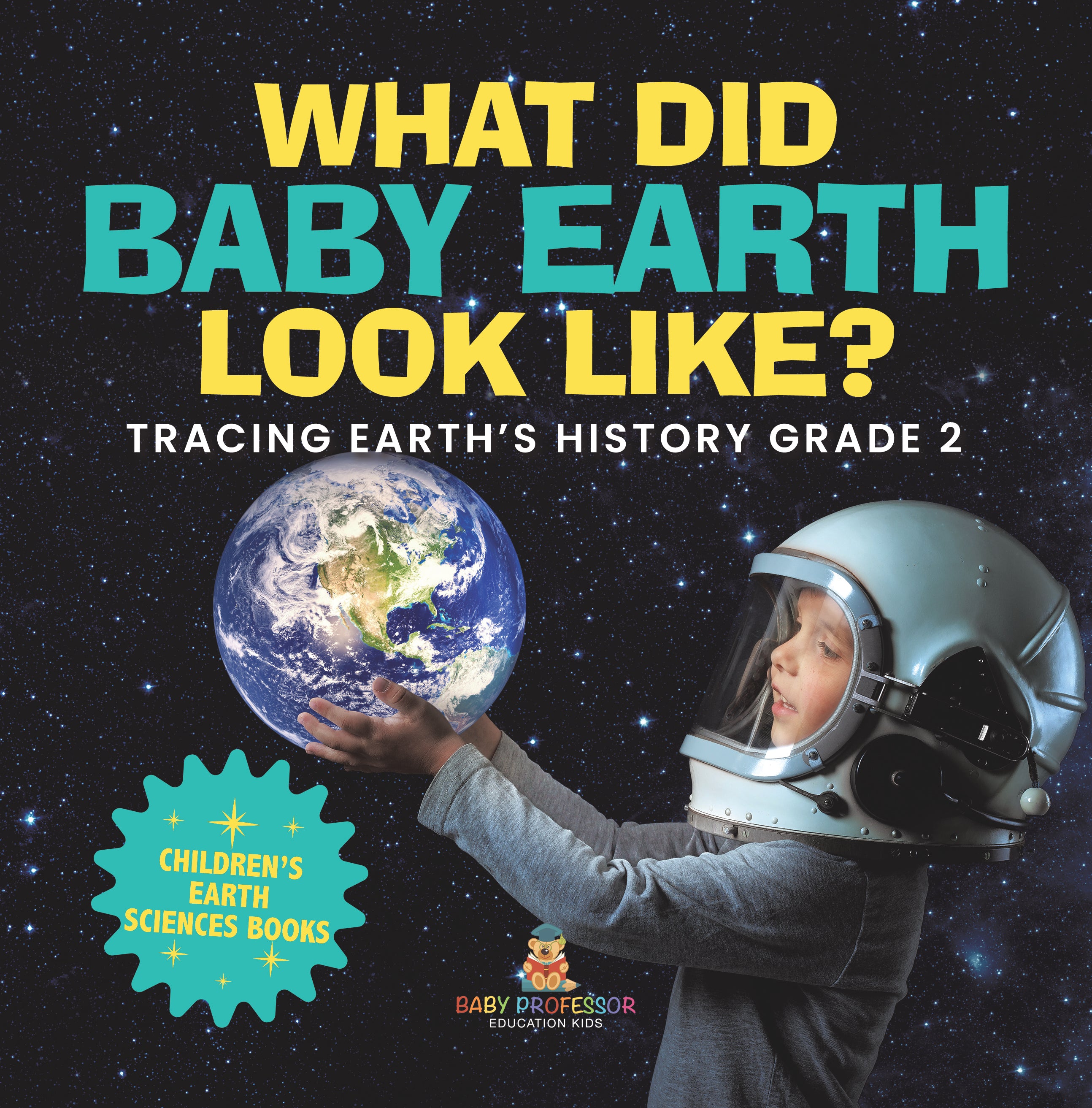 What Did Baby Earth Look Like? Tracing Earth's History Grade 2 Children's Earth Sciences Books
