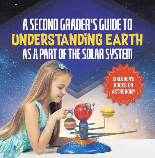 A Second Grader's Guide to Understanding Earth as a Part of the Solar System Children's Books on Astronomy
