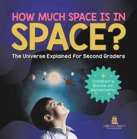 How Much Space Is In Space? The Universe Explained for Second Graders Children's Books on Astronomy