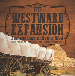 The Westward Expansion: Pros and Cons of Moving West Grade 7 US History Children's United States History Books