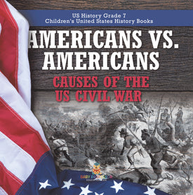 Americans vs. Americans Causes of the US Civil War US History Grade 7 Children's United States History Books