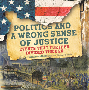 Politics and a Wrong Sense of Justice Events That Further Divided the USA Grade 7 Children's United States History Books