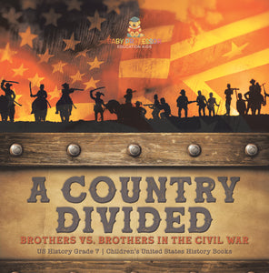 A Country Divided Brothers vs. Brothers in the Civil War US History Grade 7 Children's United States History Books
