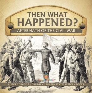 Then What Happened? Aftermath of the Civil War History Grade 7 Children's United States History Books