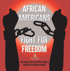 African Americans Fight for Freedom The American Civil War Grade 5 Children's Military Books