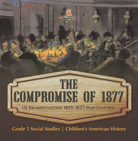 The Compromise of 1877: US Reconstruction 1865-1877 Post Civil War Grade 5 Social Studies Children's American History