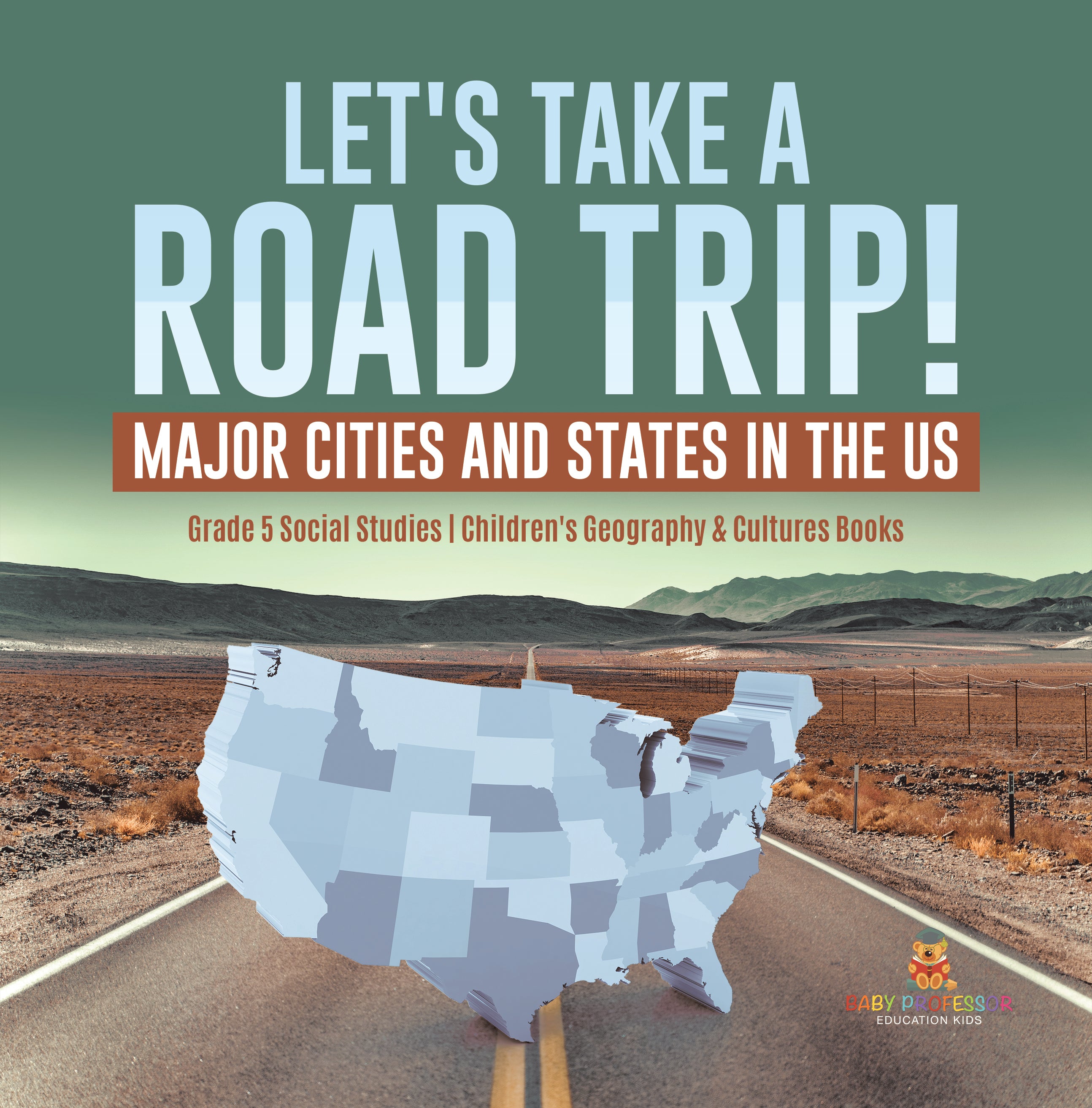 Let's Take a Road Trip!: Major Cities and States in the US Grade 5 Social Studies Children's Geography & Cultures Books