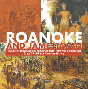 Roanoke and Jamestown! Trial, Error, Successes and Failures in North American Colonization Grade 7 Children's American History