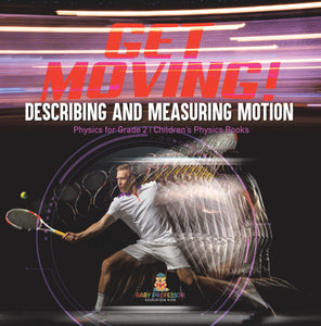 Get Moving! Describing and Measuring Motion Physics for Grade 2 Children's Physics Books
