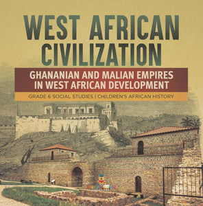 West African Civilization: Ghananian and Malian Empires in West African Development Grade 6 Social Studies Children's African History