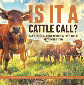 Is it a Cattle Call?: Early Cattle Ranching and Life on the Plains in Western US History Grade 6 Social Studies Children's American History