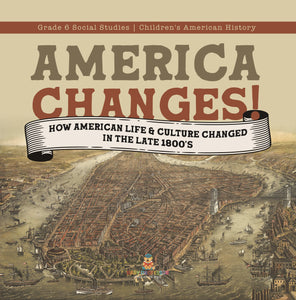 America Changes!: How American Life & Culture Changed in the Late 1800's Grade 6 Social Studies Children's American History
