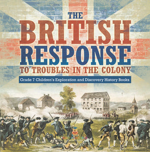 The British Response to Troubles in the Colony Grade 7 Children's Exploration and Discovery History Books