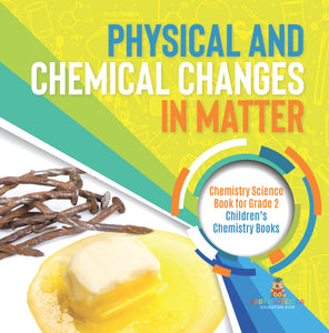 Physical and Chemical Changes in Matter: Chemistry Science Book for Grade 2 Children's Chemistry Books