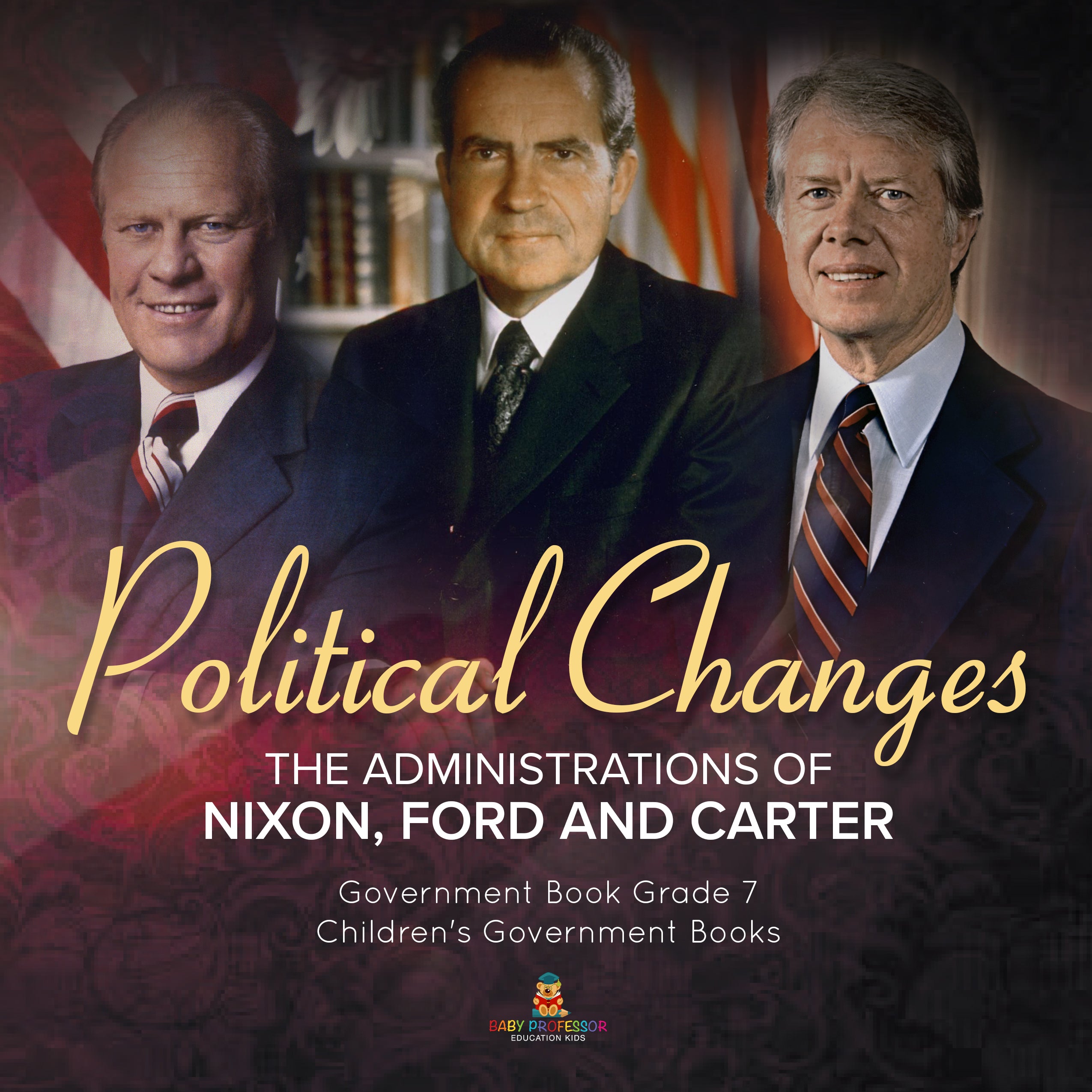 Politics Changes: The Administrations of Nixon, Ford and Carter Government Book Grade 7 Children's Government Books