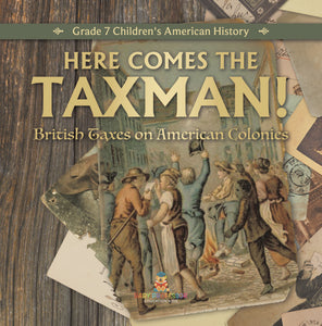 Here Comes the Taxman! British Taxes on American Colonies Grade 7 Children's American History
