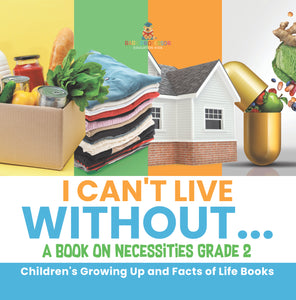I Can't Live Without... A Book on Necessities Grade 2 Children's Growing Up and Facts of Life Books