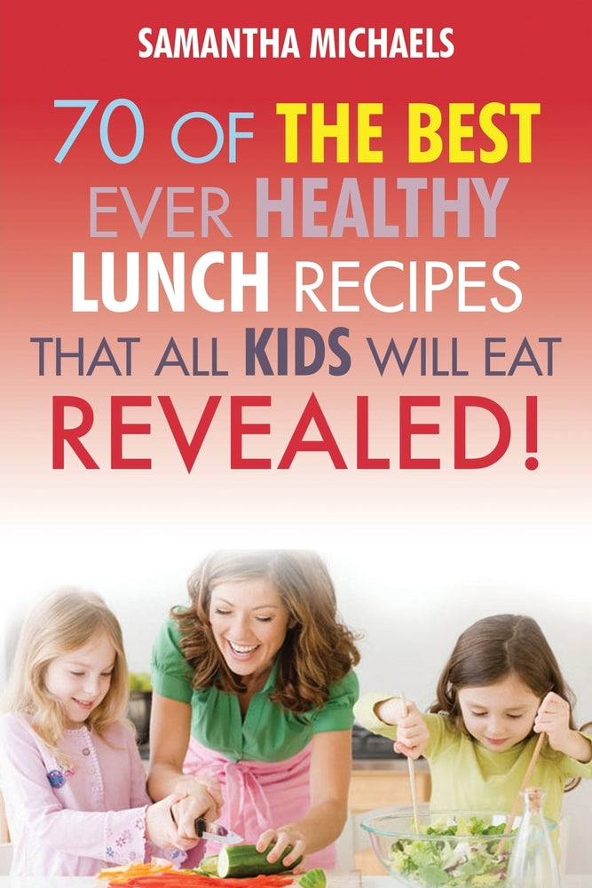 70 Of The Best Ever Lunch Recipes That All Kids Will Eat...Revealed!