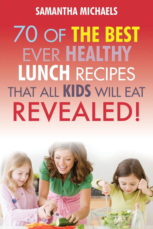 70 Of The Best Ever Lunch Recipes That All Kids Will Eat...Revealed!