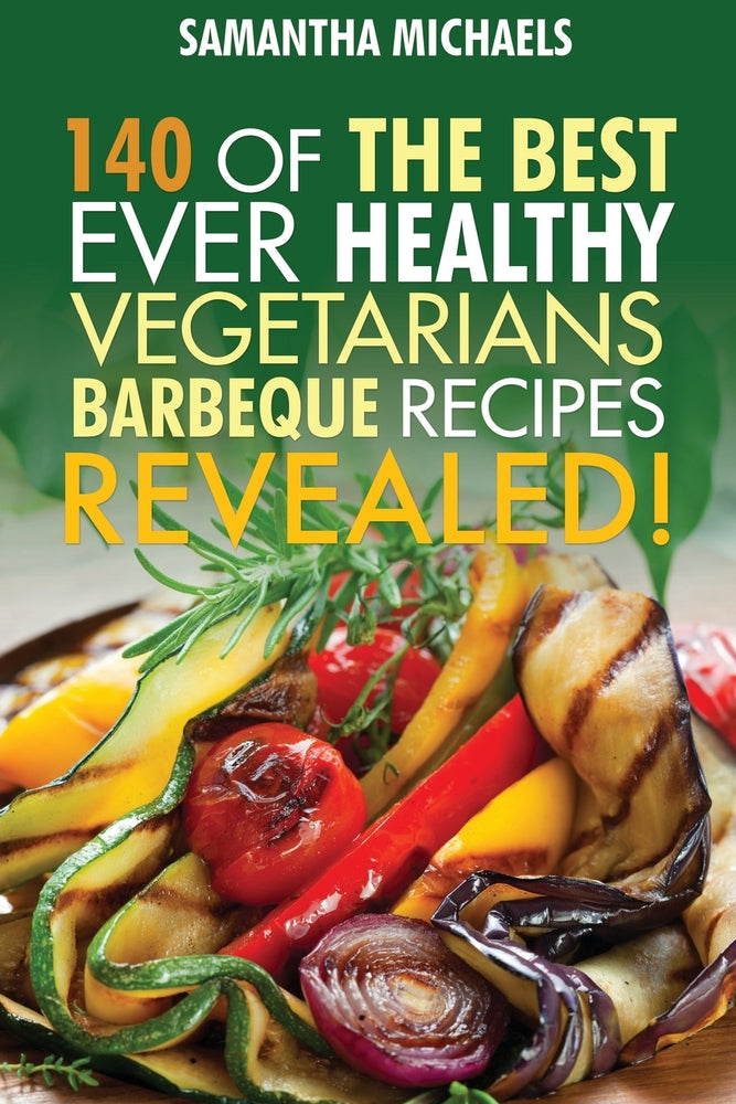 Barbecue Cookbook: 140 Of The Best Ever Healthy Vegetarian Barbecue Recipes Book